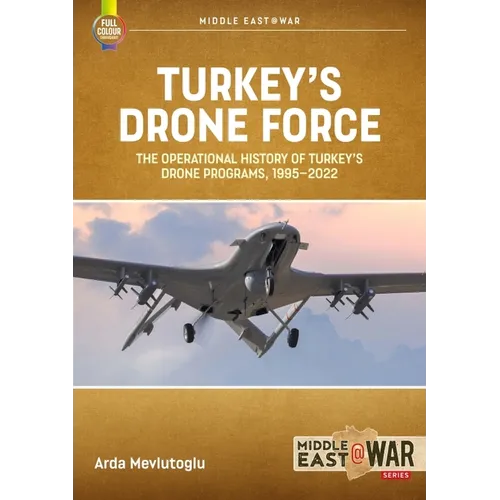 Turkey's Drone Force: The Operational History of Turkey's Drone Programs, 1995-2022 - Paperback