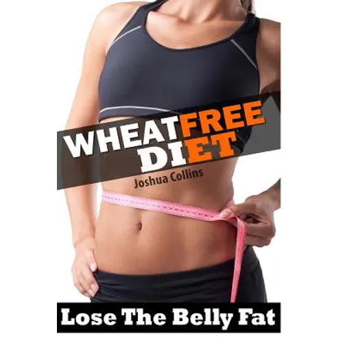 Wheat Free: Wheat Belly Weight Loss, Wheat Free Diet, Cookbook, and Recipe Book - Paperback