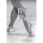 B Plus: Dancing for Mikhail Baryshnikov at American Ballet Theatre: A Memoir - Hardcover