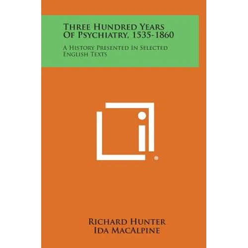 Three Hundred Years of Psychiatry, 1535-1860: A History Presented in Selected English Texts - Hardcover