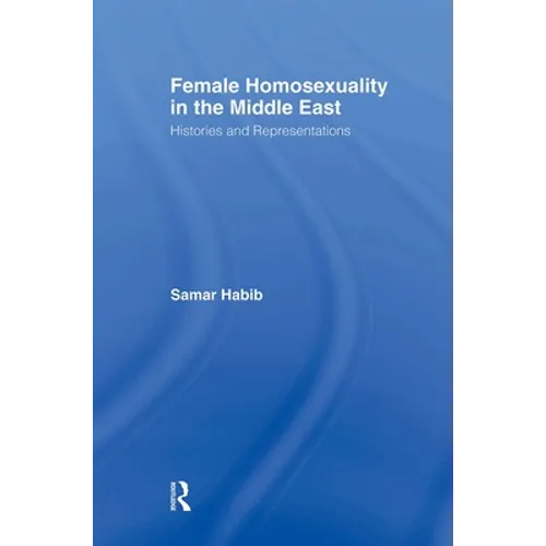 Female Homosexuality in the Middle East: Histories and Representations - Paperback