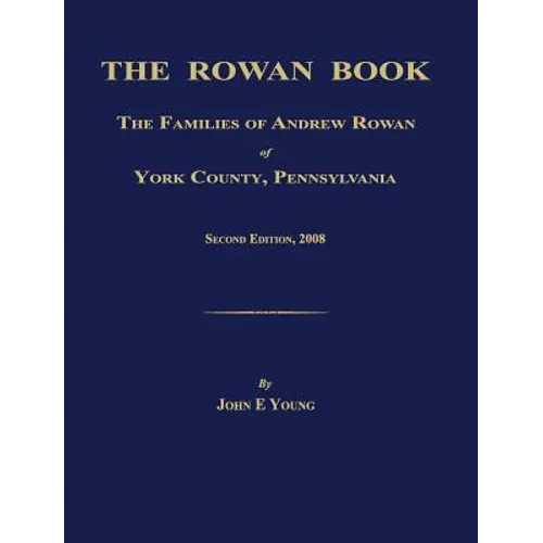 The Rowan Book: The Families of Andrew Rowan of York County, Pennsylvania. Second Edition, 2008. - Hardcover