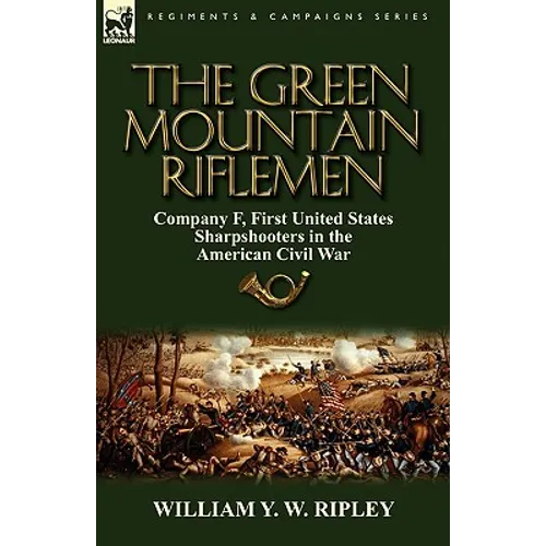 The Green Mountain Riflemen: Company F, First United States Sharpshooters in the American Civil War - Hardcover