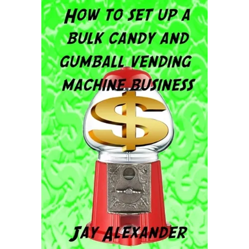 How To Set Up A Bulk Candy and Gumball Vending Machine Business - Paperback