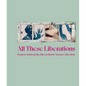All These Liberations: Women Artists in the Eileen Harris Norton Collection - Hardcover