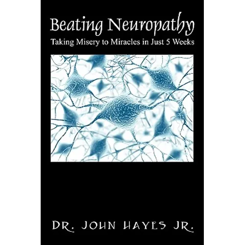 Beating Neuropathy: Taking Misery to Miracles in Just 5 Weeks - Paperback