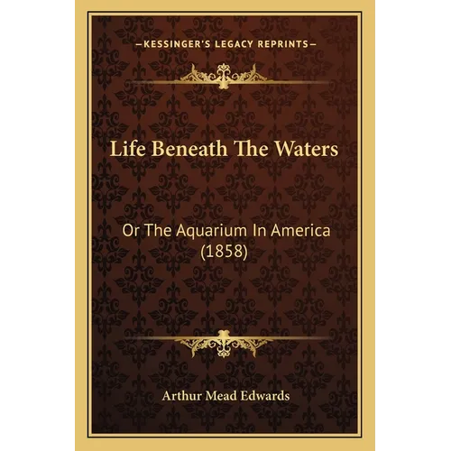 Life Beneath The Waters: Or The Aquarium In America (1858) - Paperback