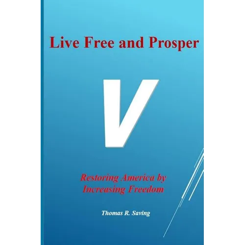 Live Free and Prosper: Restoring America by Increasing Freedom - Paperback
