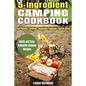 5 Ingredient Camping Cookbook: Foil Packet Grilling Campfire Cooking Dutch Oven - Paperback