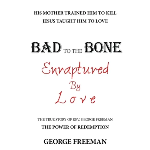 Bad to the Bone Enraptured by Love: The True Story of Rev. George Freeman - Paperback