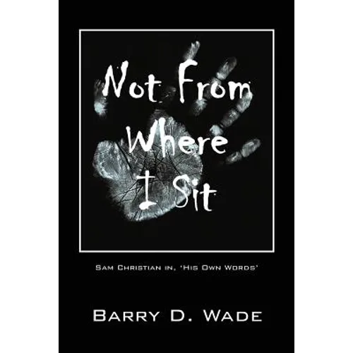 Not From Where I Sit: Sam Christian in, 'His Own Words' - Paperback