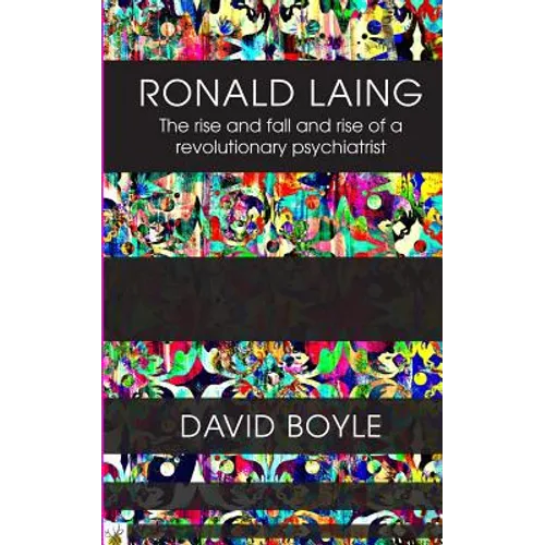 Ronald Laing: The rise and fall and rise of a radical psychiatrist - Paperback