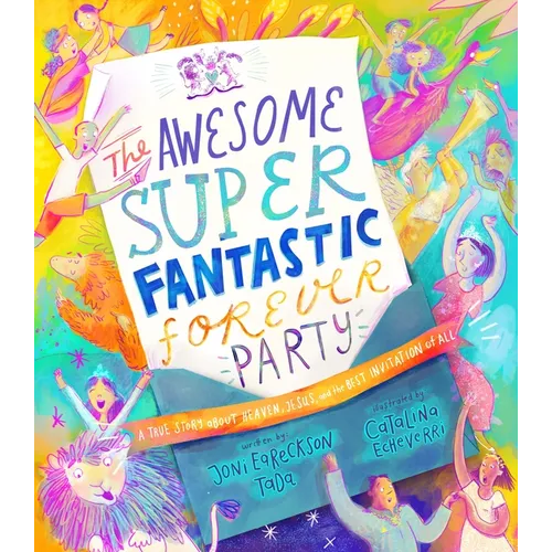 The Awesome Super Fantastic Forever Party Storybook: A True Story about Heaven, Jesus, and the Best Invitation of All - Hardcover