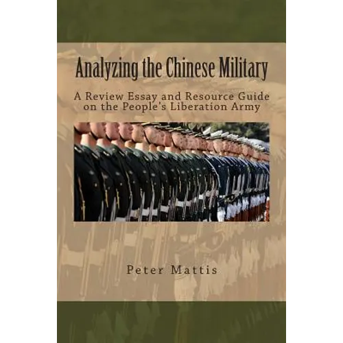 Analyzing the Chinese Military: A Review Essay and Resource Guide on the People's Liberation Army - Paperback