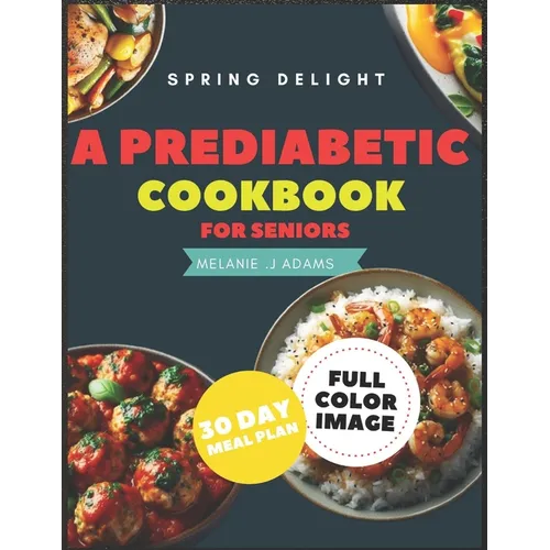 A Prediabetic Cookbook for Seniors: A Beginner's Guide to Reverse Diabetes with Mouth watering Delicious Days of Low-Carb & Low-Sugar Recipes, 30 Days - Paperback
