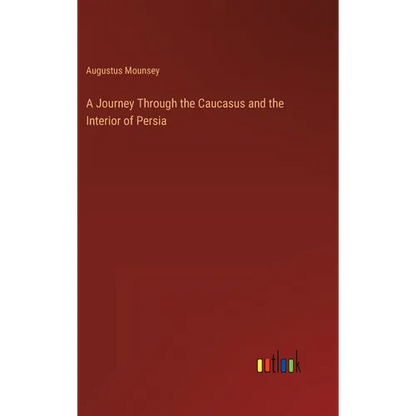 A Journey Through the Caucasus and the Interior of Persia - Hardcover
