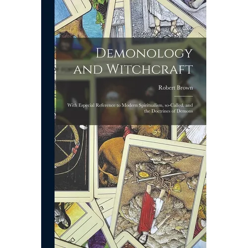 Demonology and Witchcraft: With Especial Reference to Modern Spiritualism, So-called, and the Doctrines of Demons - Paperback