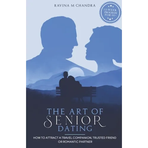 The Art of Senior Dating: How to Attract a Travel Companion, Trusted Friend or Romantic Partner - Paperback