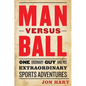 Man Versus Ball: One Ordinary Guy and His Extraordinary Sports Adventures - Hardcover