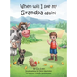 When will I see my Grandpa again?: A young boy's journey to understand the loss of his Grandfather. - Hardcover