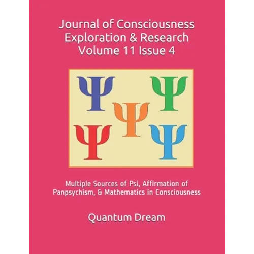 Journal of Consciousness Exploration & Research Volume 11 Issue 4: Multiple Sources of Psi, Affirmation of Panpsychism, & Mathematics in Consciousness - Paperback