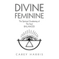 Divine Feminine: The Spiritual Awakening Of The Soul Balanced - Paperback