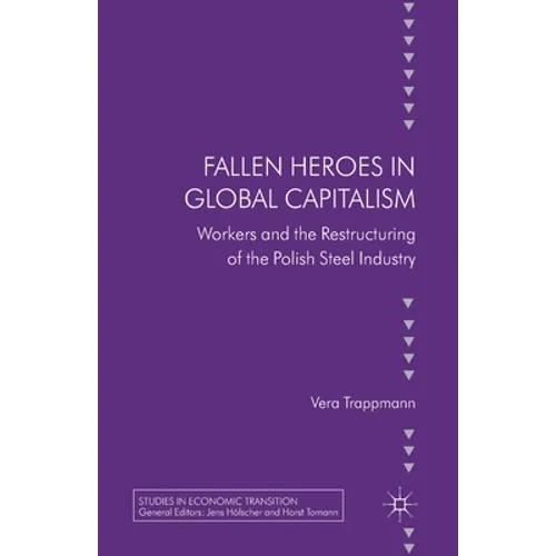 Fallen Heroes in Global Capitalism: Workers and the Restructuring of the Polish Steel Industry - Paperback