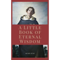 A Little Book of Eternal Wisdom: Easy to Read Layout - Hardcover