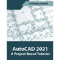 AutoCAD 2021 A Project Based Tutorial - Paperback