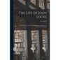 The Life of John Locke: With Extracts From His Correspondence, Journals, and Common-Place Books - Paperback
