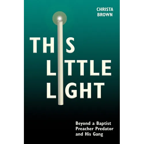 This Little Light: Beyond a Baptist Preacher Predator and His Gang - Paperback