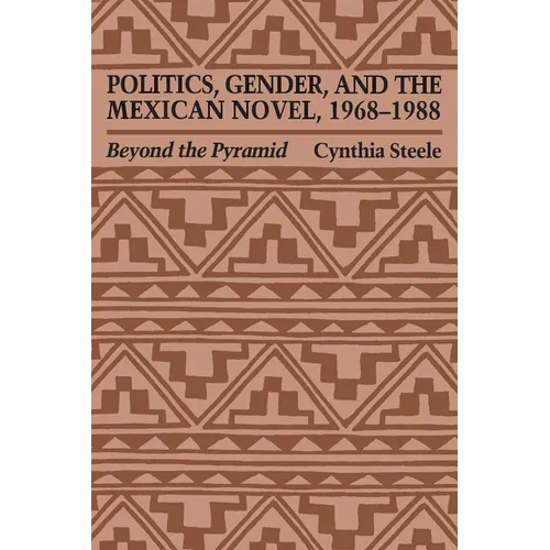 Politics, Gender, and the Mexican Novel, 1968-1988: Beyond the Pyramid - Paperback