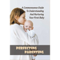 Perfecting Parenting: A Commonsense Guide To Understanding And Nurturing Your First Baby: Baby Books For New Parents - Paperback