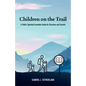 Children on the Trail: A Child's Spiritual Formation Guide for Churches and Parents - Paperback