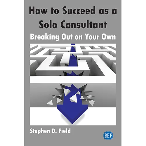 How to Succeed as a Solo Consultant: Breaking Out on Your Own - Paperback