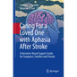 Caring for a Loved One with Aphasia After Stroke: A Narrative-Based Support Guide for Caregivers, Families and Friends - Paperback