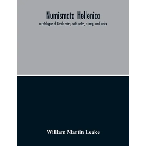 Numismata Hellenica: A Catalogue Of Greek Coins; With Notes, A Map, And Index - Paperback