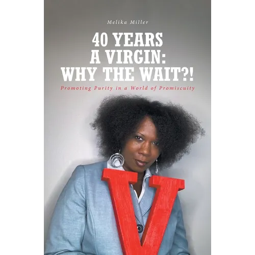 40 Years A Virgin: Why the Wait?!: Promoting Purity in a World of Promiscuity - Paperback