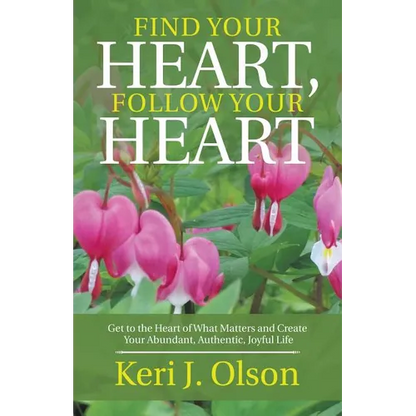 Find Your Heart, Follow Your Heart: Get to the Heart of What Matters and Create Your Abundant, Authentic, Joyful Life - Paperback