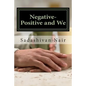 Negative-Positive and We: Be positive even if negative reigns - Paperback
