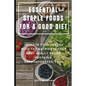 Essential Staple Foods for a Good Diet: Improve Your Health with the Nutrients Your Body Really Needs, Proteins, Carbohydrates, Fats - Paperback