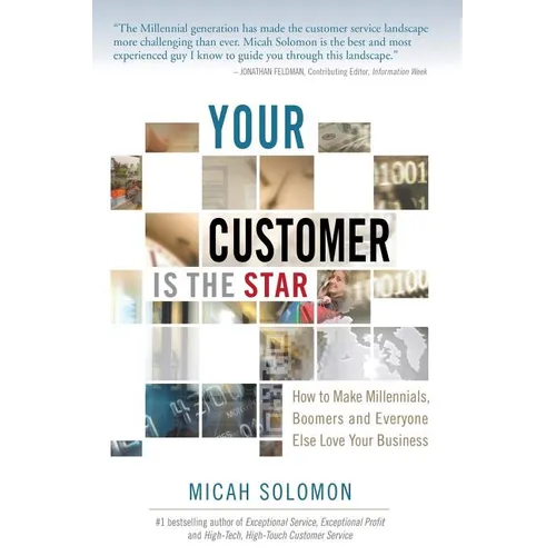 Your Customer Is The Star: How To Make Millennials, Boomers and Everyone Else Love Your Business - Paperback