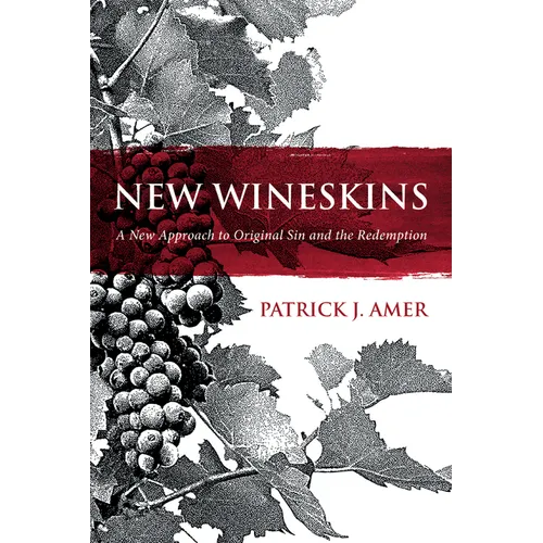 New Wineskins: A New Approach to Original Sin and the Redemption - Paperback