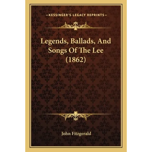 Legends, Ballads, And Songs Of The Lee (1862) - Paperback