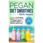 Pegan Diet Smoothies: 100% VEGAN!: Delicious Plant-Based Paleo Smoothie Recipes for Vibrant Health, Abundant Energy, and Natural Weight Loss - Hardcover