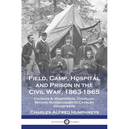 Field, Camp, Hospital and Prison in the Civil War, 1863-1865: Charles A. Humphreys, Chaplain, Second Massachusetts Cavalry Volunteers - Paperback