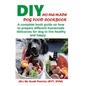 DIY Homemade Dog Food Cookbook: A complete book guide on how to prepare a homemade delicacies for dog to live healthy and happy - Paperback