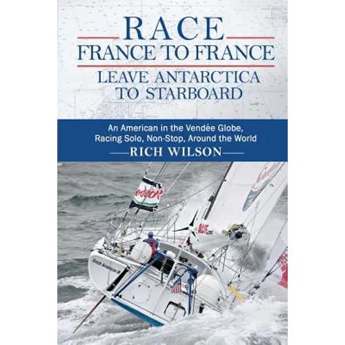 Race France to France: Leave Antarctica to Starboard: An American in the Vendée Globe, Racing Solo, Non-Stop, Around the World - Paperback
