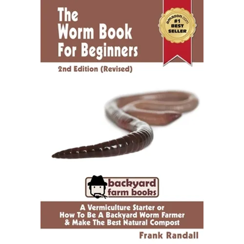 The Worm Book For Beginners: 2nd Edition (Revised): A Vermiculture Starter or How To Be A Backyard Worm Farmer And Make The Best Natural Compost From - Paperback