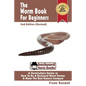 The Worm Book For Beginners: 2nd Edition (Revised): A Vermiculture Starter or How To Be A Backyard Worm Farmer And Make The Best Natural Compost From - Paperback